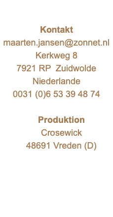  Kontakt maarten.jansen@zonnet.nl Kerkweg 8 7921 RP Zuidwolde Niederlande 0031 (0)6 53 39 48 74 Produktion Crosewick 48691 Vreden (D) 